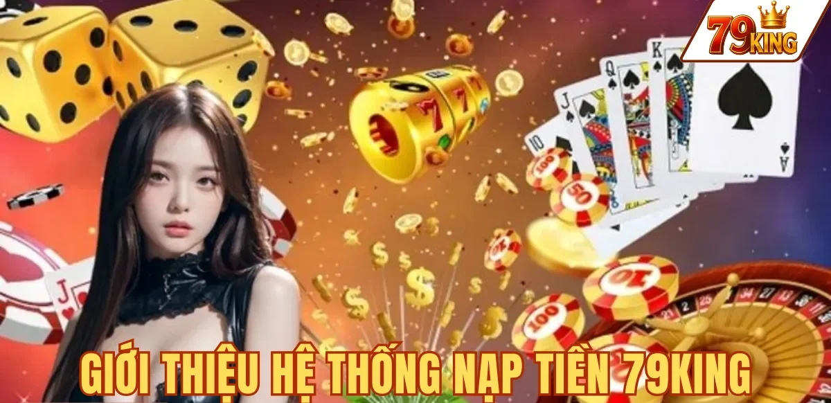GIỚI THIỆU HỆ THỐNG NẠP TIỀN 79KING